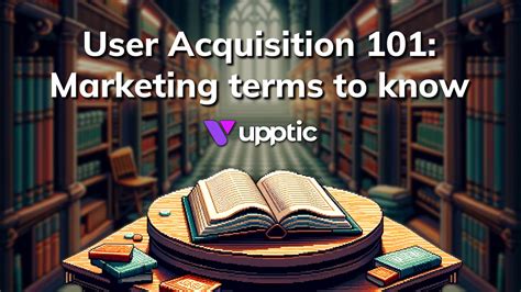 User Acquisition Glossary .